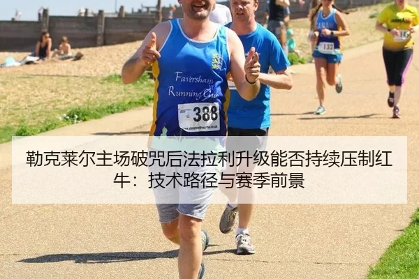 勒克莱尔主场破咒后法拉利升级能否持续压制红牛：技术路径与赛季前景